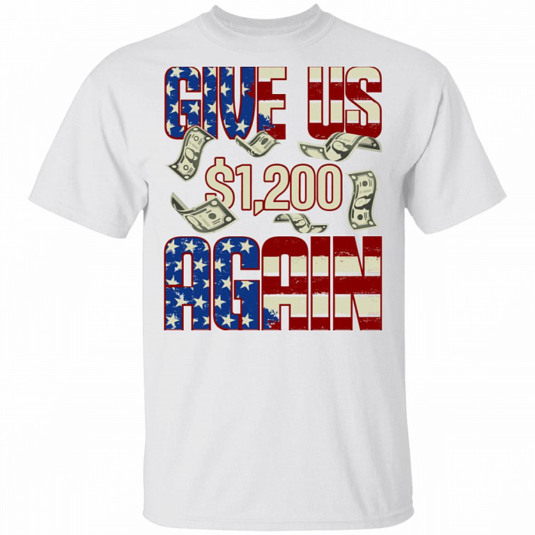 Give Us 1200 USD Again Funny Stimulus Check Political T-Shirt, White, Unisex T-Shirt