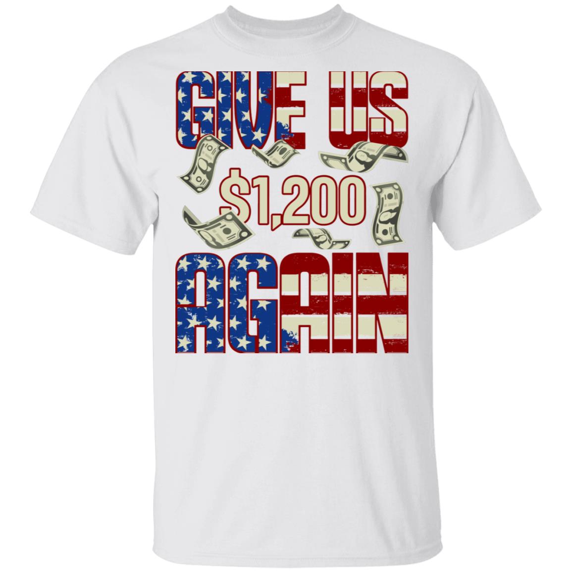 Give Us 1200 USD Again Funny Stimulus Check Political T-Shirt, White, Unisex T-Shirt