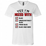 Yes I'm Mixed With Black Unapologetically Proud Black Black Some More T-Shirt - V-Neck Tee, White, V-Neck T-Shirt