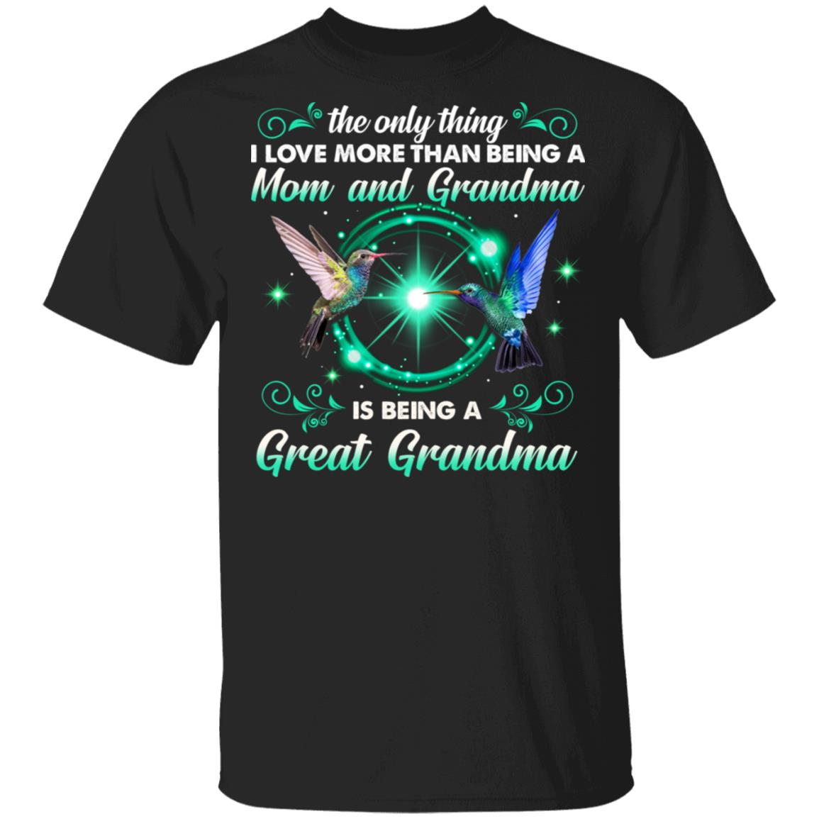 The Only Thing I Love More Than Being A Mom And Grandma Is Being A Great Grandma Hummingbird T-Shirt, Black, Unisex T-Shirt