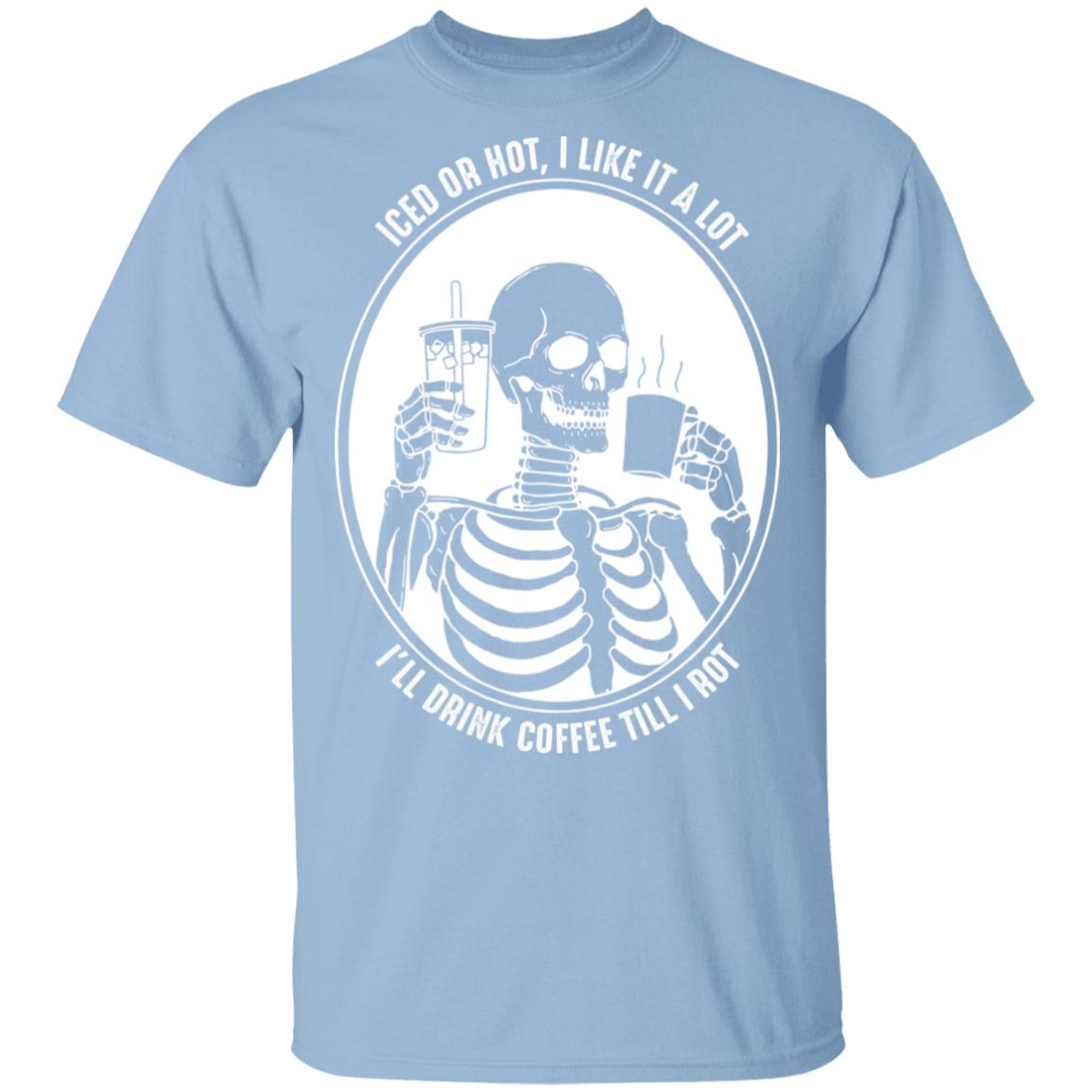 Iced Or Hot, I Like It A Lot I'll Drink Coffee Till I Rot T-Shirt, Light Blue, Unisex T-Shirt