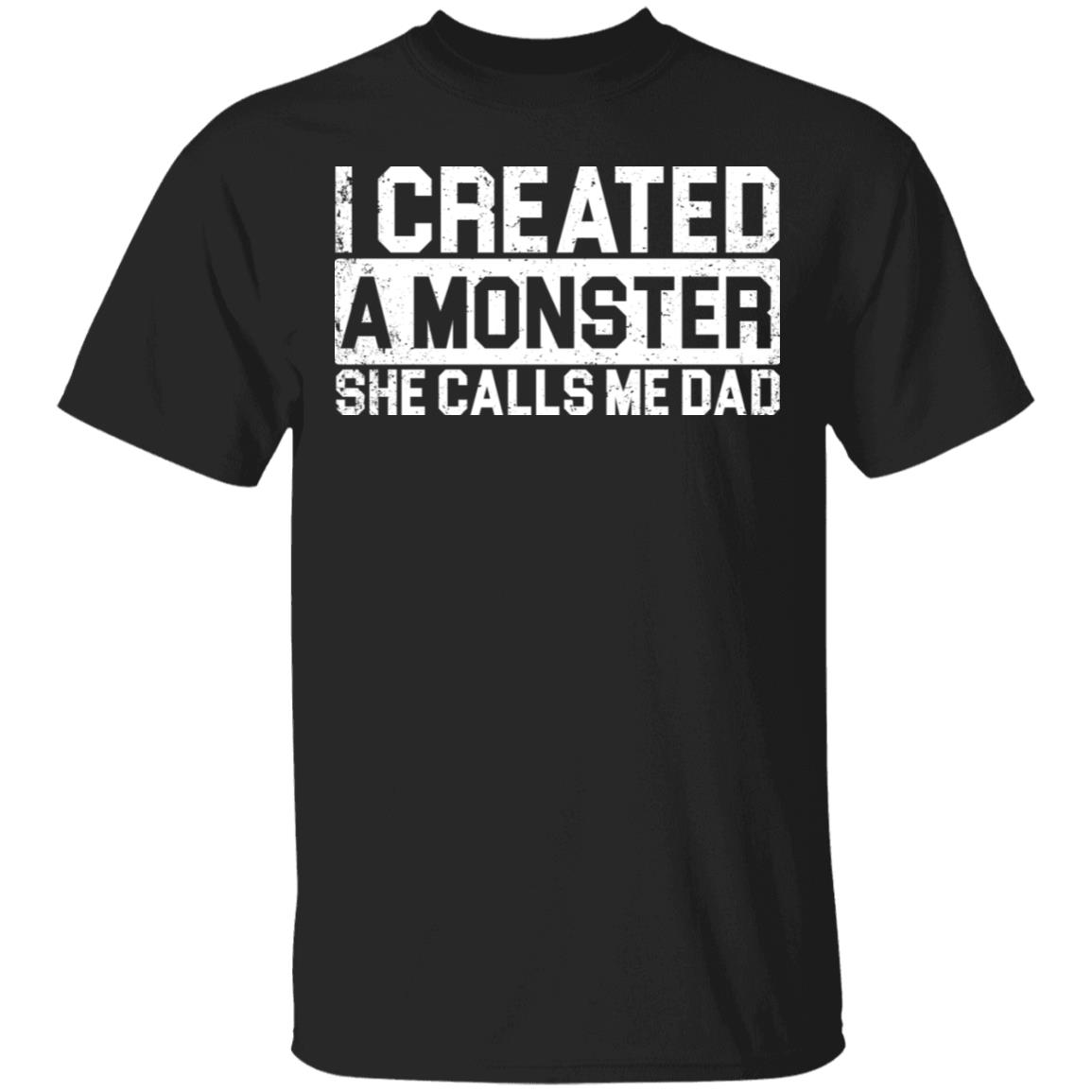 I Created A Monster She Call Me Dad T-Shirt - Funny Dad Shirt, Black, Unisex T-Shirt