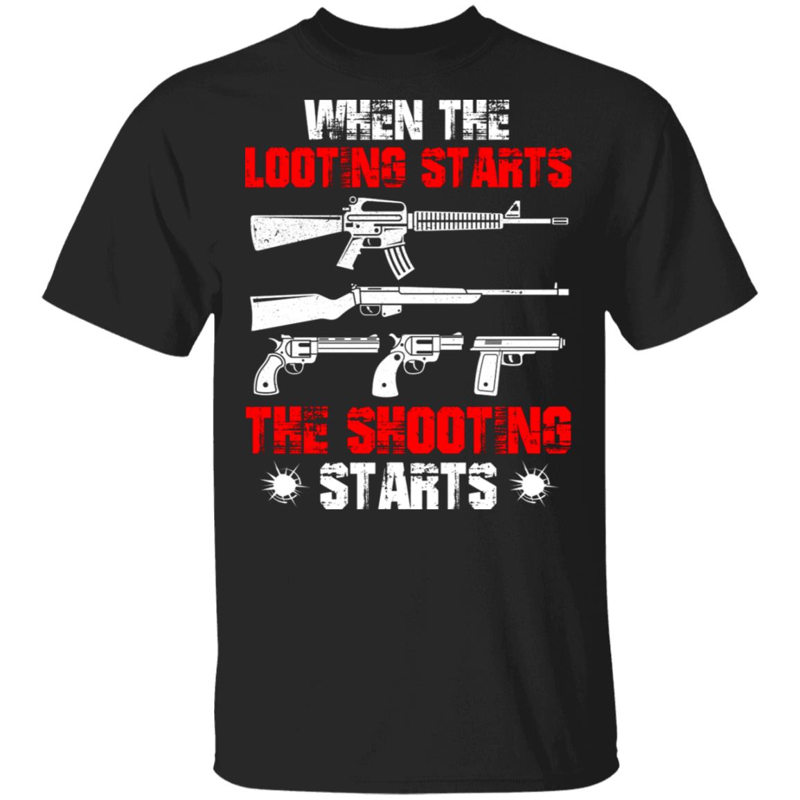 When The Looting Starts The Shooting Starts T-Shirt, Black, Unisex T-Shirt