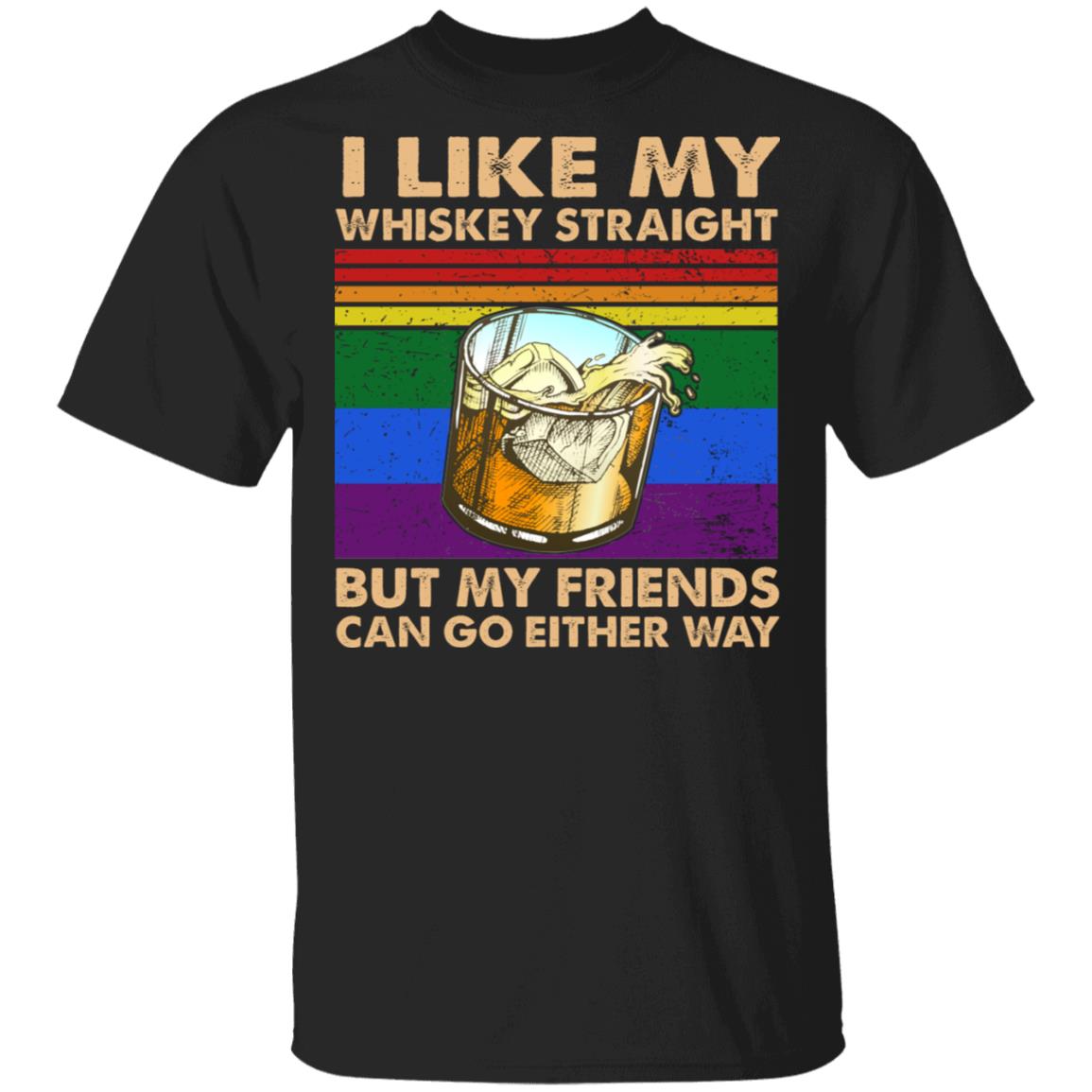 I Like My Whiskey Straight But My Friends Can Go Either Way T-Shirt - Funny Whiskey Shirt - Pride LGBT Shirt, Black, Unisex T-Shirt