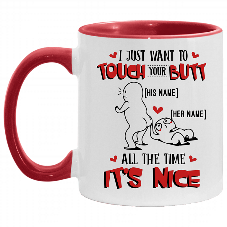 Personalized I Just Want To Touch Your Butt All The Time It's Nice Accent Mug - Custom Couple Mug, White/Red, 11 oz. Accent Mug