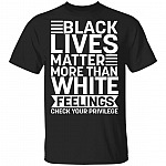 Black Lives Matter More Than White Feelings Check Your Privilege T-Shirt - Anti Racism Shirt, Black, Unisex T-Shirt