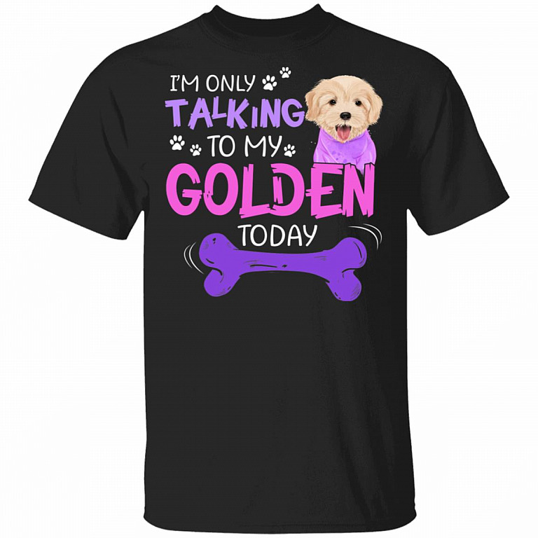 I'm Only Talking to My Golden Today T-Shirt - Golden Shirt, Black, Unisex T-Shirt