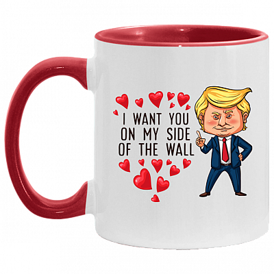 Funny Trump I Want You On My Side Of The Wall Accent Mug - Valentine's Gift Mugs, White/Red, 11 oz. Accent Mug