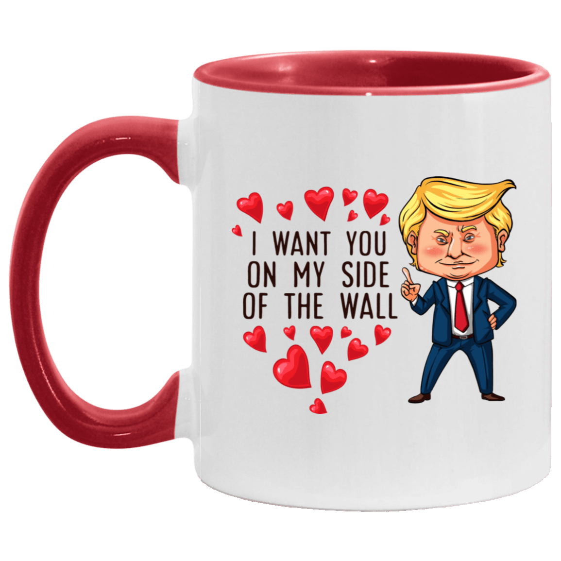 Funny Trump I Want You On My Side Of The Wall Accent Mug - Valentine's Gift Mugs, White/Red, 11 oz. Accent Mug Funny Trump I Want You On My Side Of The Wall Accent Mug - Valentine's Gift Mugs, White/Red, 11 oz. Accent Mug