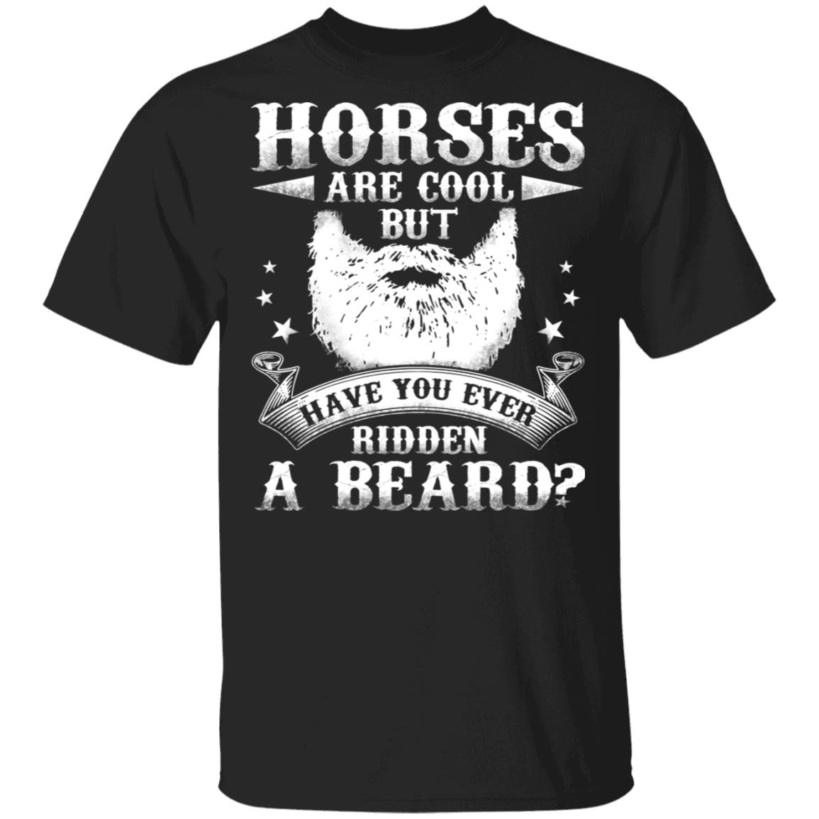 Horses Are Cool But have You Ever Ridden A Beard T-Shirt - Funny Bearded Shirt, Black, Unisex T-Shirt