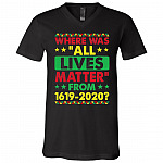 Where Was All Lives Matter From 1619-2020 T-Shirt - V-Neck Shirt - Black History Shirt, Black, V-Neck T-Shirt