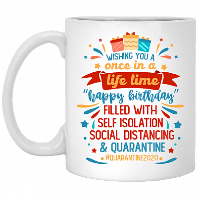 Wishing You A Once In A Life Time A Quarantined Happy Birthday Ceramic Coffee Mug - Beer Stein - Water Bottle, White, 11 oz. White Mug