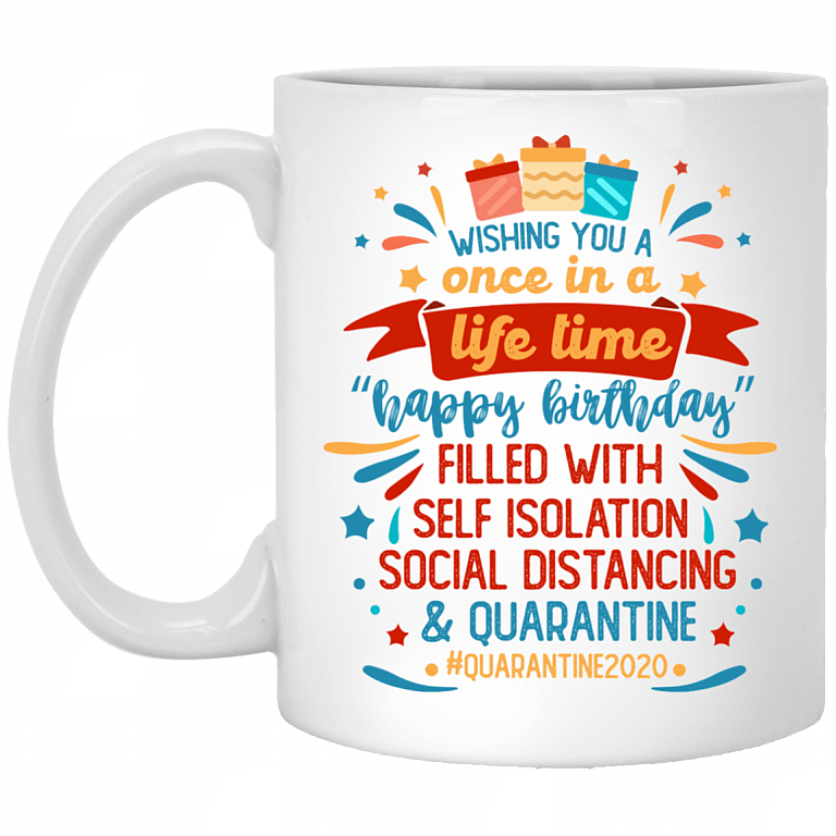 Wishing You A Once In A Life Time A Quarantined Happy Birthday Ceramic Coffee Mug - Beer Stein - Water Bottle, White, 11 oz. White Mug