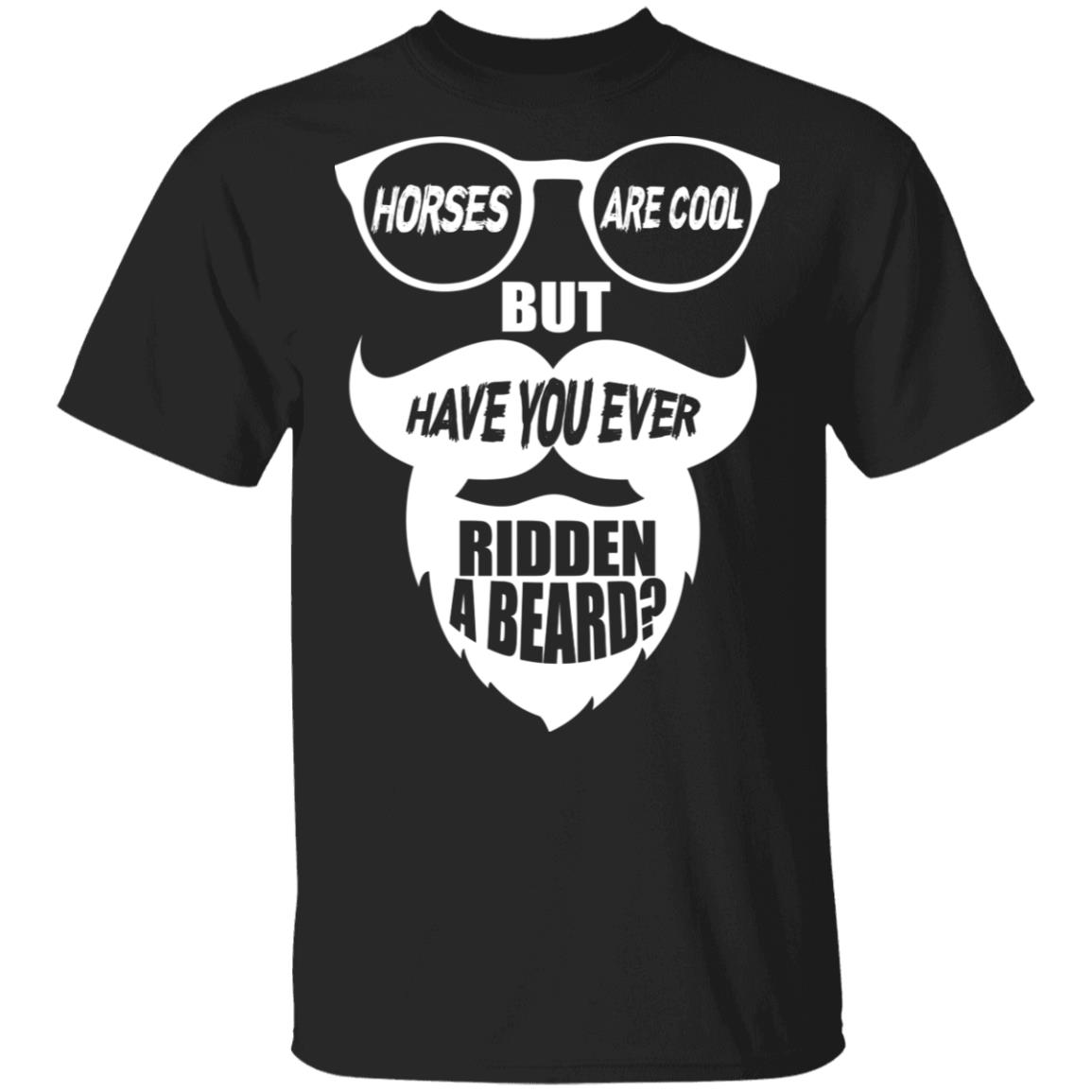 Horses Are Cool But Have You Ever Ridden A Beard T-Shirt - Funny Beard Lover Shirt, Black, Unisex T-Shirt