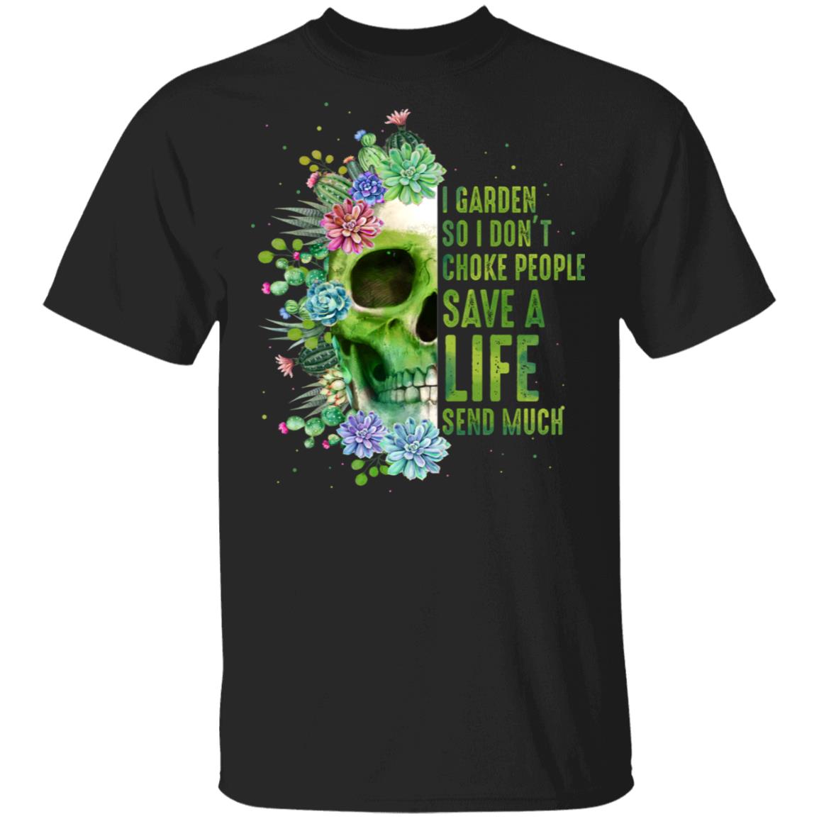 I Garden So i Dont Choke People Save A Life Send Much T-Shirt - Funny Gardening Shirt, Black, Unisex T-Shirt