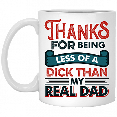 Thanks For Being Less Of A Dick Than My Real Dad Funny Coffee Mug - Beer Stein - Water Bottle, White, 11 oz. White Mug