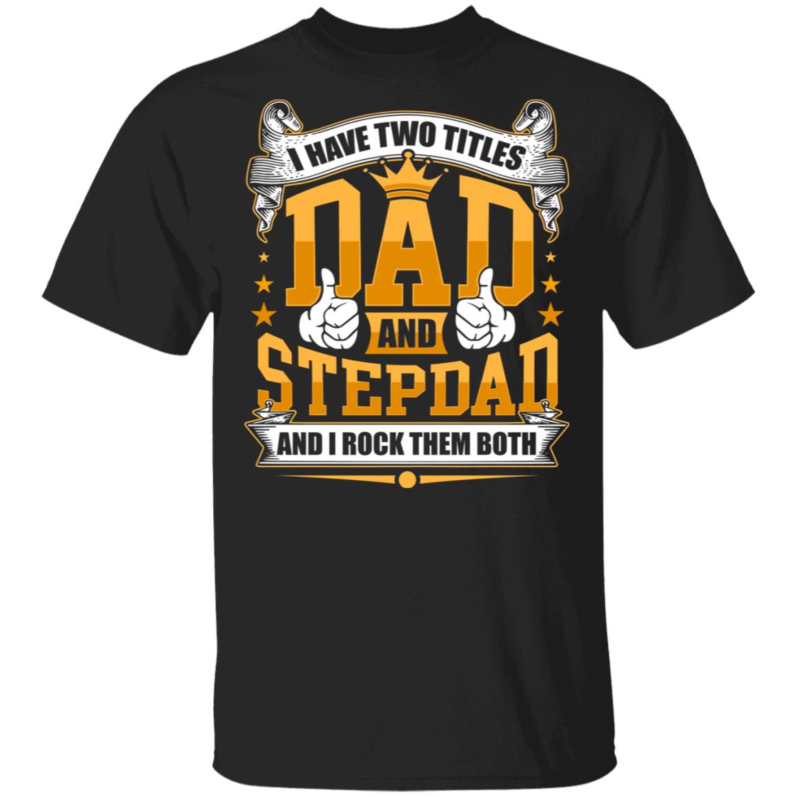 I Have Two Titles Dad and Stepdad And I Rock Them Both T-Shirt, Black, Unisex T-Shirt