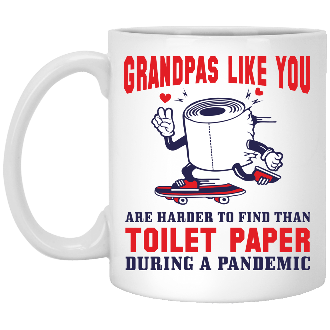Grandpas Like You Are Harder to Find Than Toilet Paper Ceramic Coffee Mug - Beer Stein - Water Bottle, White, 11 oz. White Mug Grandpas Like You Are Harder to Find Than Toilet Paper Ceramic Coffee Mug - Beer Stein - Water Bottle, White, 11 oz. White Mug