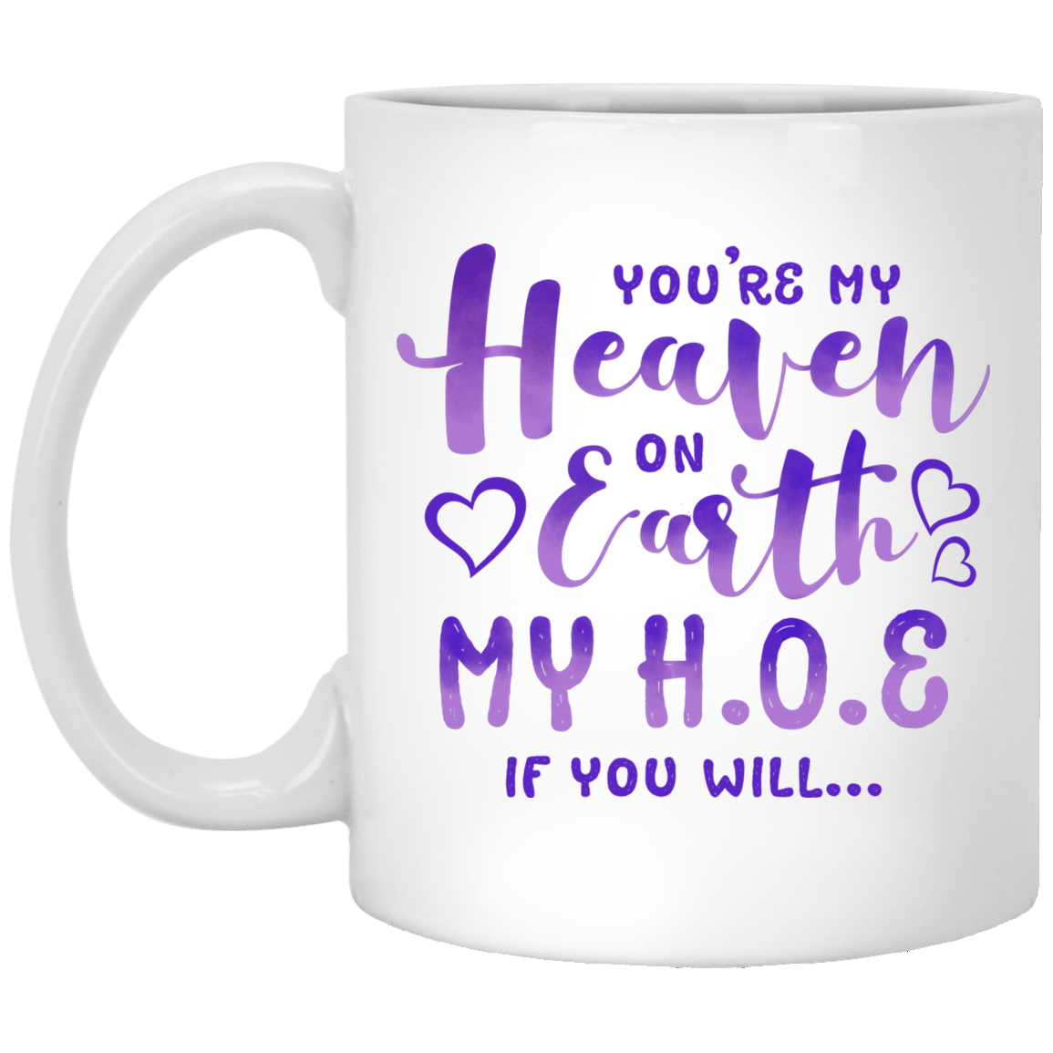 You're My Heaven on Earth My H O E If You Will Coffee Mug - Beer Stein - Water Bottle - Color Changing Mug, White, 11 oz. White Mug You're My Heaven on Earth My H O E If You Will Coffee Mug - Beer Stein - Water Bottle - Color Changing Mug, White, 11 oz. White Mug