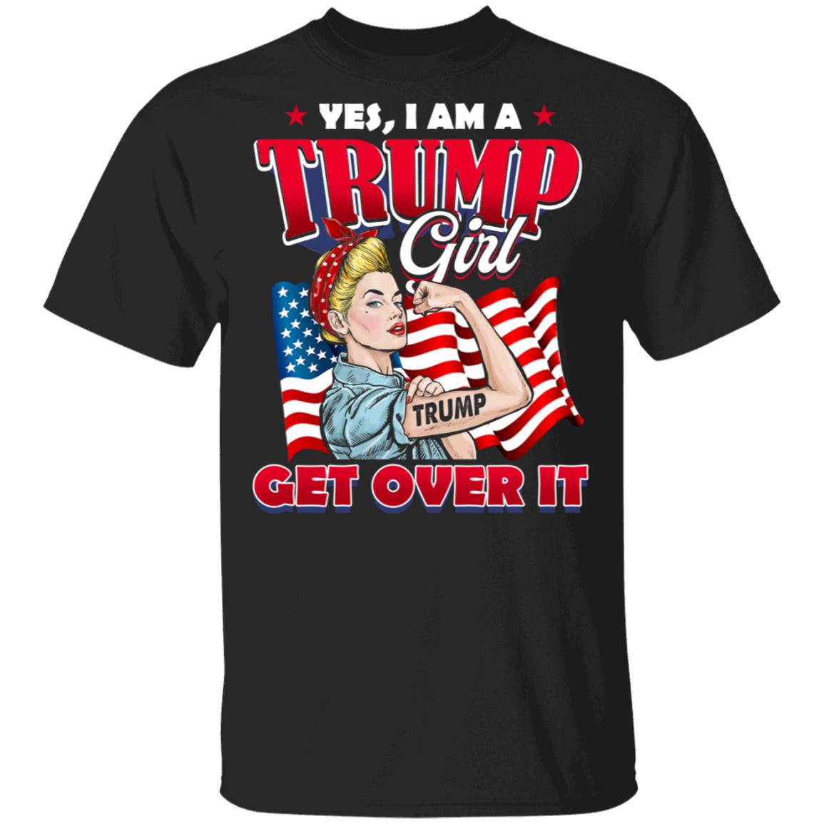 Yes I Am A Trump Girl Get Over It T-Shirt - Girl Support Trump Shirt, Black, Unisex T-Shirt