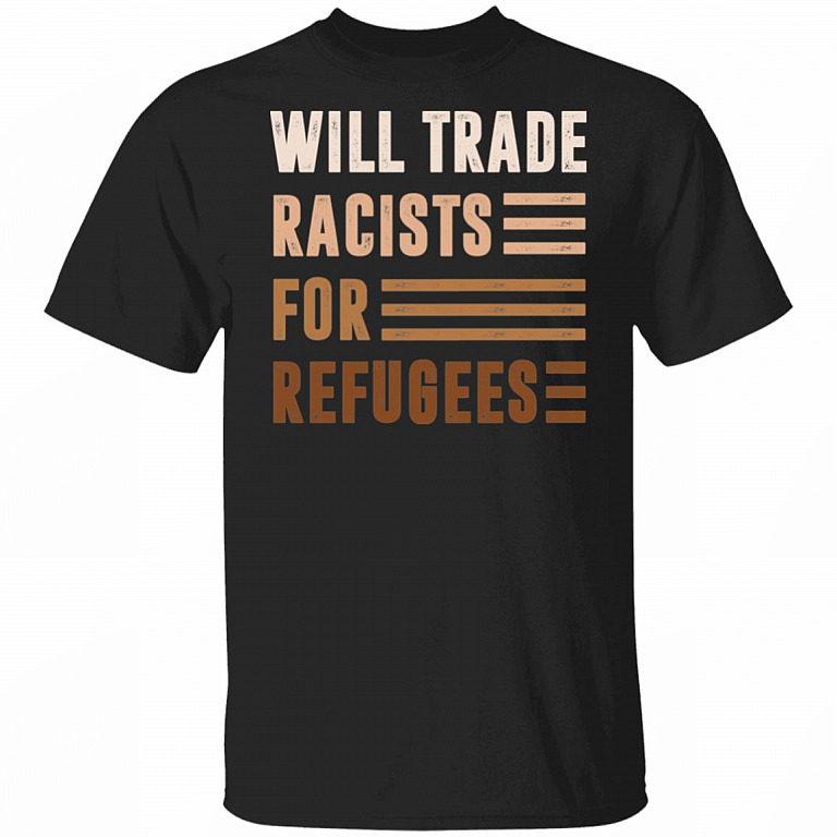 Will Trade Racists For Refugees T-Shirt - Black Lives Matter Shirt, Black, Unisex T-Shirt