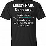 Messy Hair Don't Care Actually I Do Care It's Just That Mother-hood Has Forced Me T-Shirt