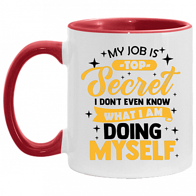 My Job Is Top Secret Even I Don't Know What I'm Doing Myself Accent Mug, White/Red, 11 oz. Accent Mug