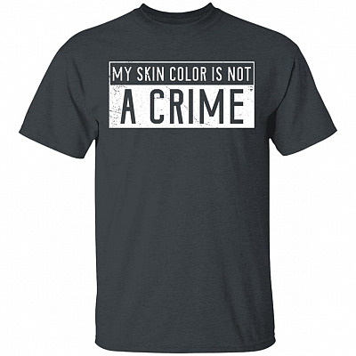 My Skin Color Is Not A Crime T-Shirt - Anti Racism Shirt, Dark Heather, Unisex T-Shirt