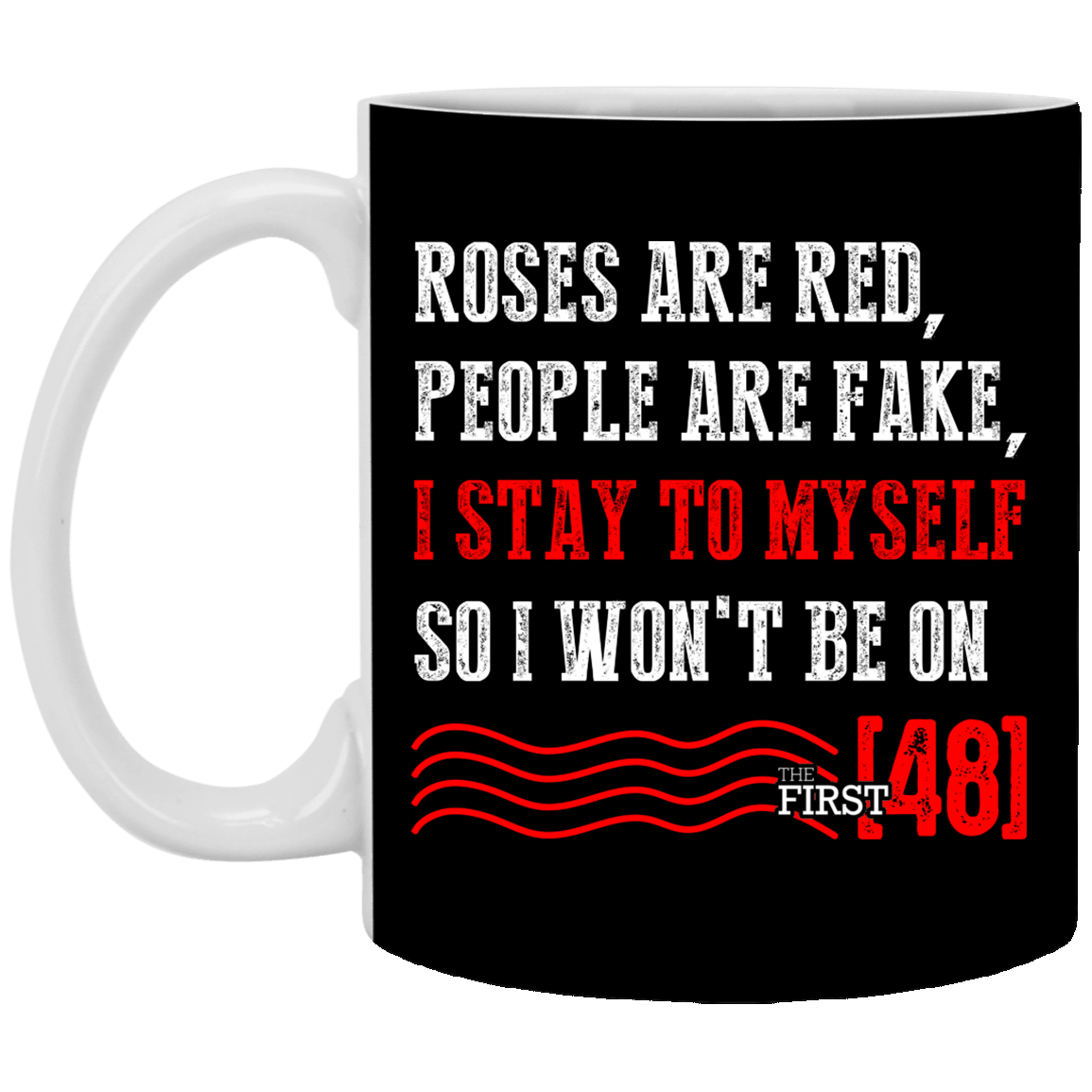 Roses are Red People are Fake I Stay to Myself - The First 48 Ceramic Coffee Mug - Beer Stein - Water Bottle, Black, 11 oz. White Mug Roses are Red People are Fake I Stay to Myself - The First 48 Ceramic Coffee Mug - Beer Stein - Water Bottle, Black, 11 oz. White Mug
