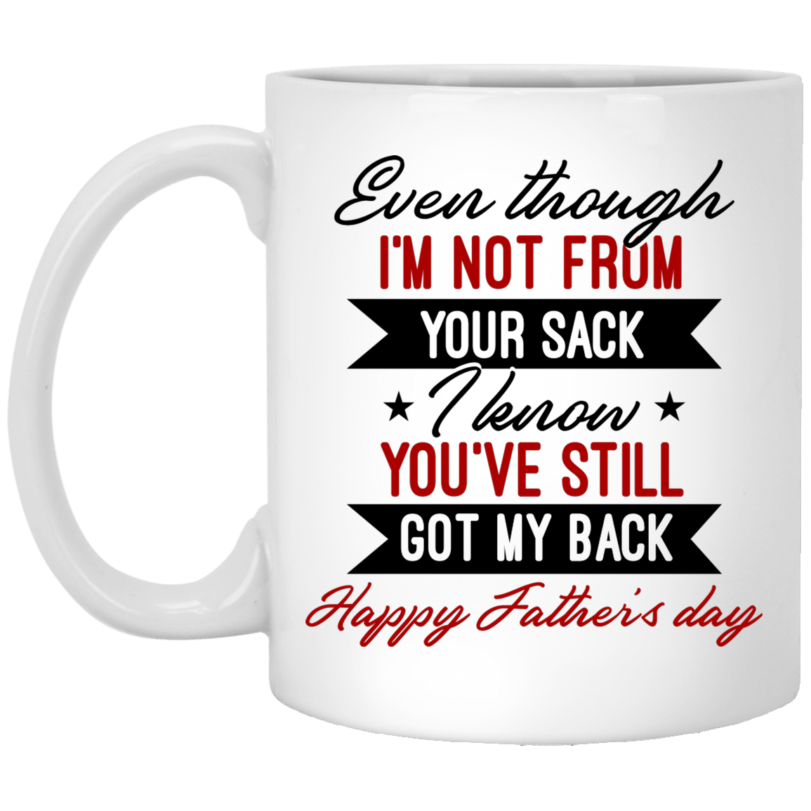Even Though I'm Not From Your Sack I Know You've Still Got My Back Ceramic Coffee Mug - Beer Stein - Dad Gifts, White, 11 oz. White Mug Even Though I'm Not From Your Sack I Know You've Still Got My Back Ceramic Coffee Mug - Beer Stein - Dad Gifts, White, 11 oz. White Mug