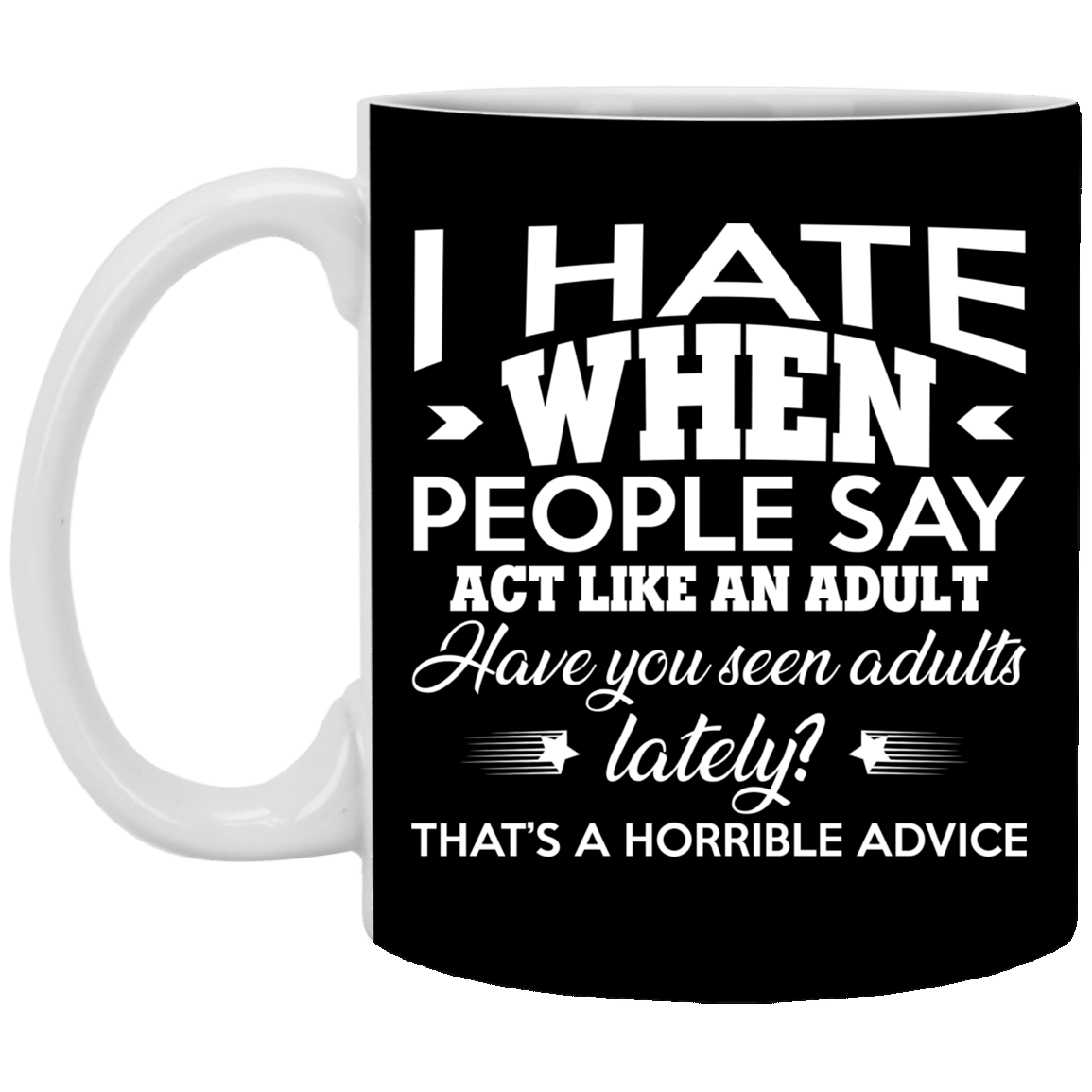 I Hate When People Say Act Like an Adult Funny Coffee Mug - Beer Stein - Water Bottle - Color Changing Mug, Black, 11 oz. White Mug I Hate When People Say Act Like an Adult Funny Coffee Mug - Beer Stein - Water Bottle - Color Changing Mug, Black, 11 oz. White Mug