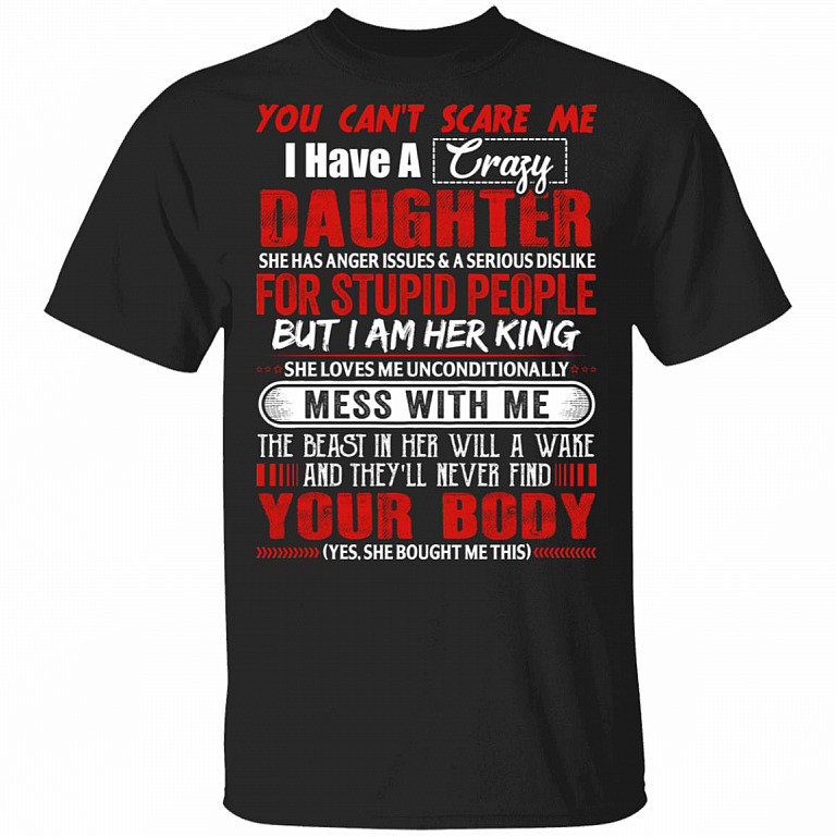 You Can't Scare Me I Have A Crazy Daughter She Has Anger Issues And A Serious Dislike T-Shirt - Dad Gifts, Black, Unisex T-Shirt