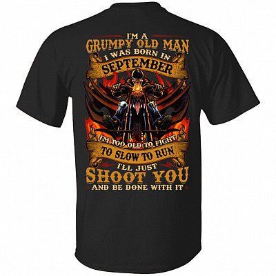 I'm A Grumpy Old Man I Was Born In September I'll Just Shoot You Print On Back T-Shirt - Legends Born In September Back Shirt, Black, Unisex T-Shirt