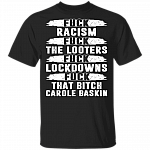 Fuck Racism Fuck The Looters Fuck Lockdowns And Fuck That Bitch Carole Baskin T-shirt - Funny 2020 Shirt, Black, Unisex T-Shirt