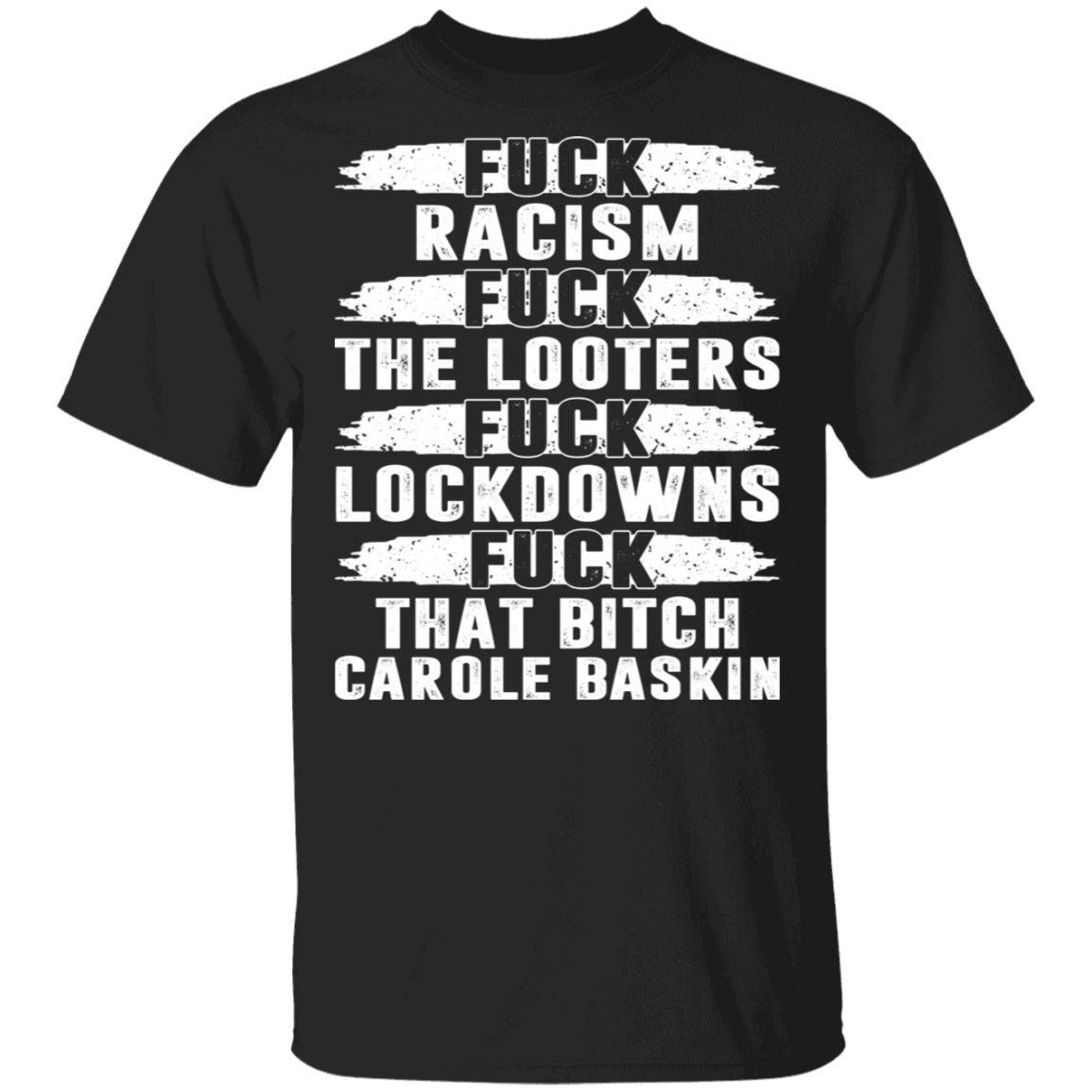 Fuck Racism Fuck The Looters Fuck Lockdowns And Fuck That Bitch Carole Baskin T-shirt - Funny 2020 Shirt, Black, Unisex T-Shirt