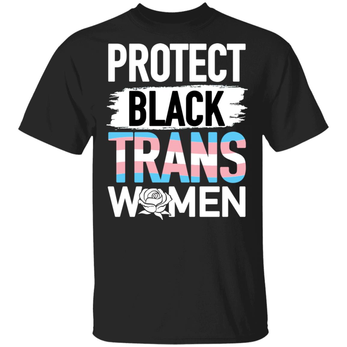 Protect Black Trans Women T-Shirt - Anti Racism Empower Women Shirt, Black, Unisex T-Shirt