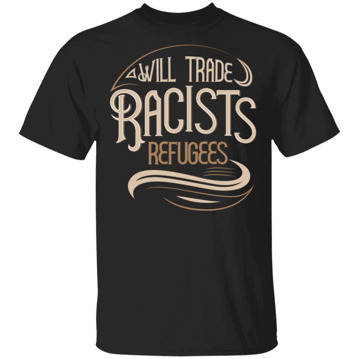 Will Trade Racist for Refugees T-Shirt, Black, Unisex T-Shirt