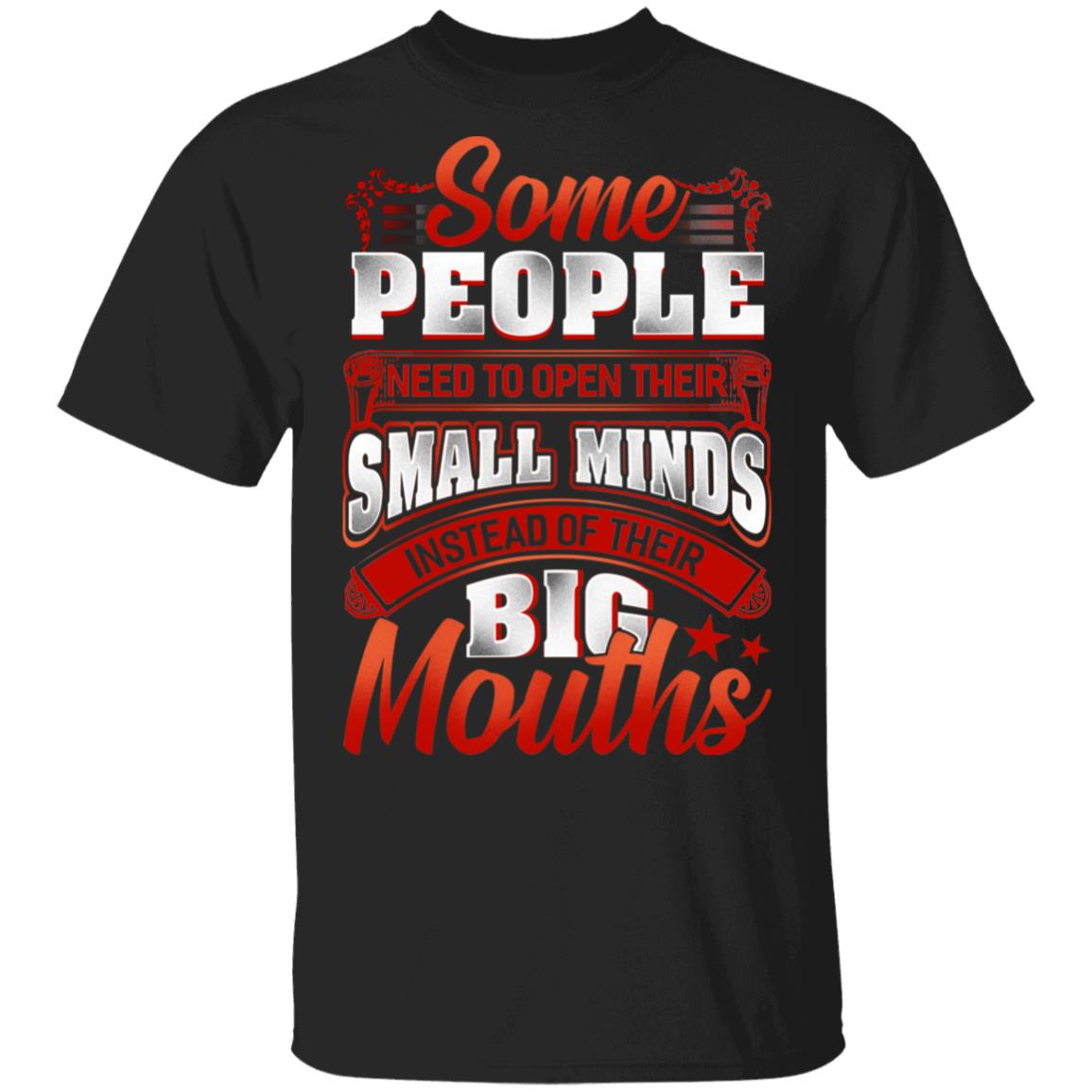 Some People Need To Open Their Small Minds Instead Of Their Big Mouths T-Shirt, Black, Unisex T-Shirt