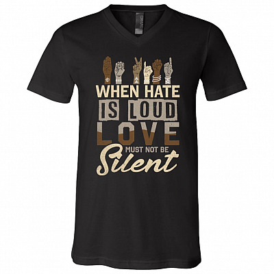 When Hate Is Loud Love Must Not Be Silent Black Lives Matter T-Shirt - V-Neck Tee, Black, V-Neck T-Shirt