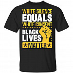 White Silence Equals White Consent Black Lives Matter T-Shirt, Black, Unisex T-Shirt
