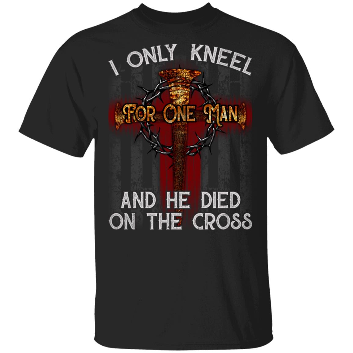 I Only Kneel For One Man And He Died On the Cross Jesus Pride T-Shirt, Black, Unisex T-Shirt