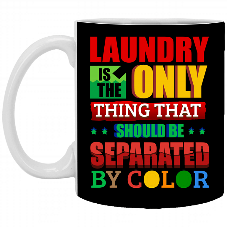 Laundry Only Thing Separated by Color Anti Racism Gift Ceramic Coffee Mug - Water Bottle, Black, 11 oz. White Mug