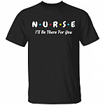 Nurse I'll Be There For You I'm Essential Worker T-shirt, Black, Unisex T-Shirt
