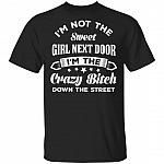 I'm Not The Sweet Girl Next Door I'm The Crazy Bitch Down The Street T-Shirt, Black, Unisex T-Shirt