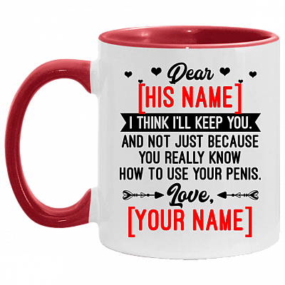 Personalized I Think I'll Keep You And Not Just Because You Really Know How To Use your Penis Accent Mug, White/Red, 11 oz. Accent Mug