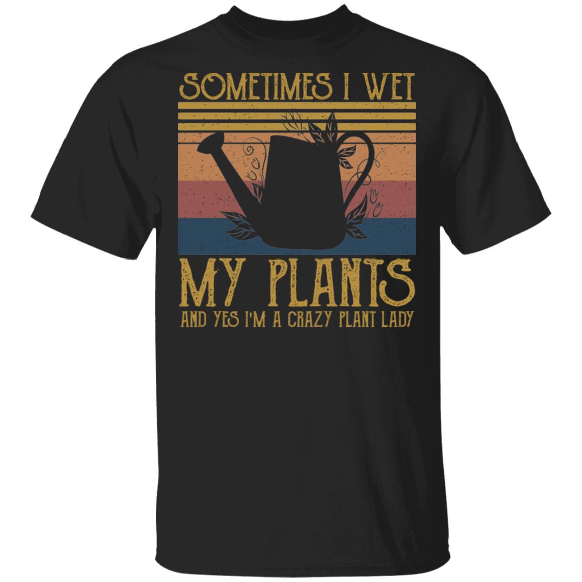 Sometimes I Wet My Plants T-Shirt - Crazy Plant Lady Shirt, Black, Unisex T-Shirt