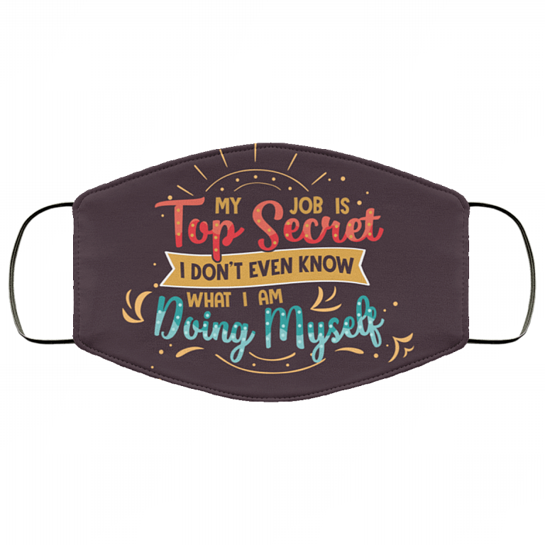 My Job Is Top Secret I Don't Even Know What I Am Doing Myself Washable Reusable Custom – Printed Cloth Face Mask Cover, White, Cloth Face Mask