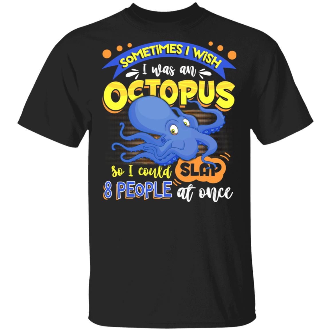 Sometimes I Wish I Was An Octopus So I Could Slap 8 People At Once T-Shirt- Funny Octopus Shirt, Black, Unisex T-Shirt