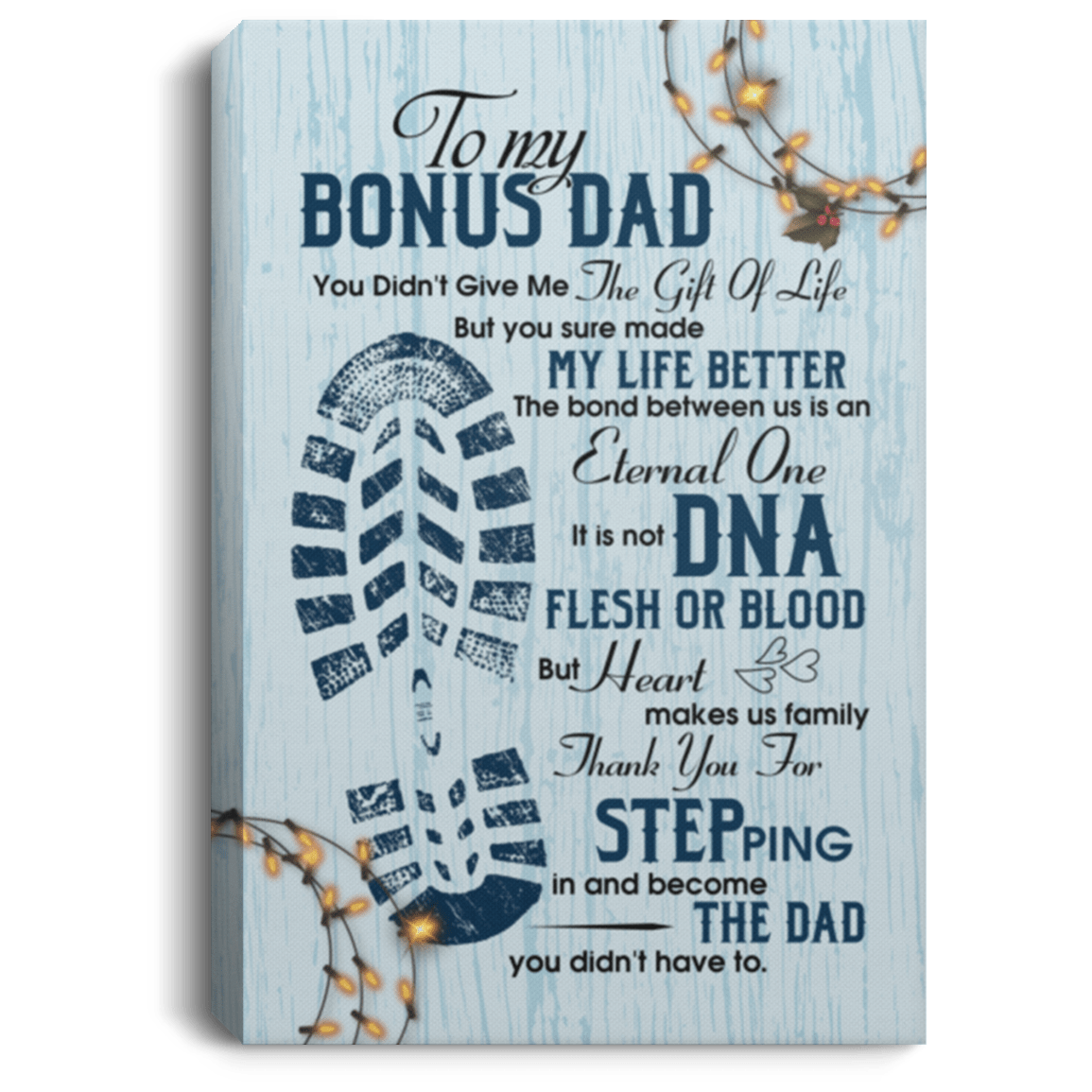 To My Bonus Dad You Didn't Give Me the Gift of Life Framed Canvas - Unframed Poster - Home Decor Wall Art, White, 0.75'' Framed Canvas