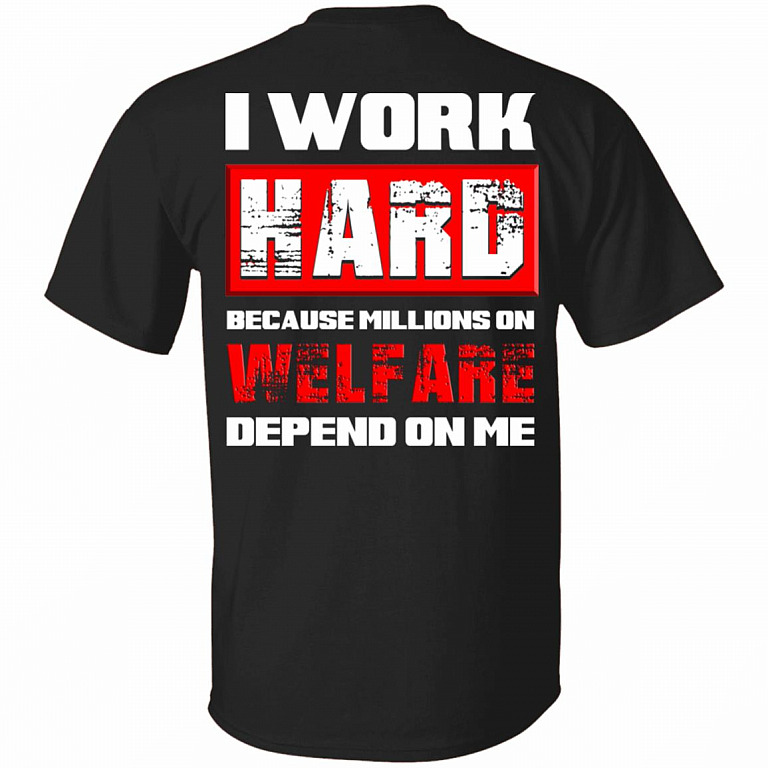I Work Hard Because Millions Welfare Depend On Me Print On Back T-Shirt, Black, Unisex T-Shirt